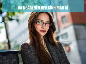 Da ngăm nên đeo kính màu gì
