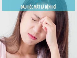 Đau hốc mắt là bệnh gì