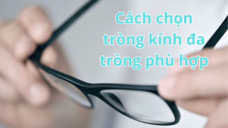 Cách chọn tròng kính đa tròng phù hợp