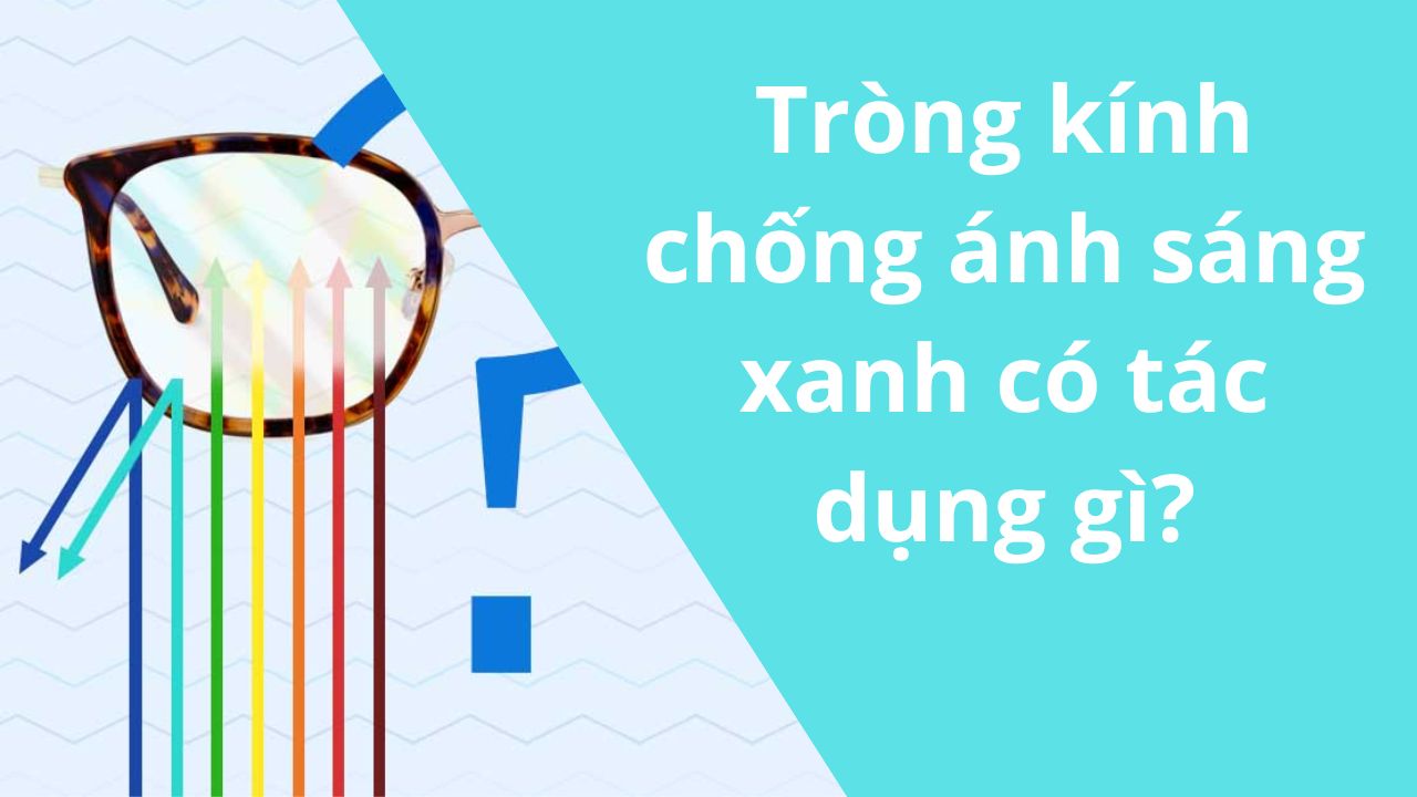 Tròng kính chống ánh sáng xanh có tác dụng gì?